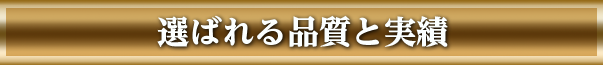 選ばれる品質と実績